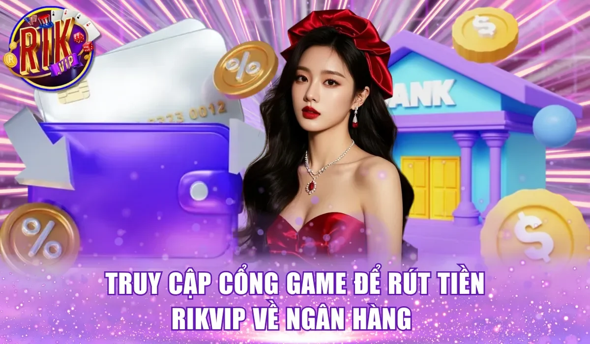 Truy cập cổng game để rút tiền Rikvip về ngân hàng