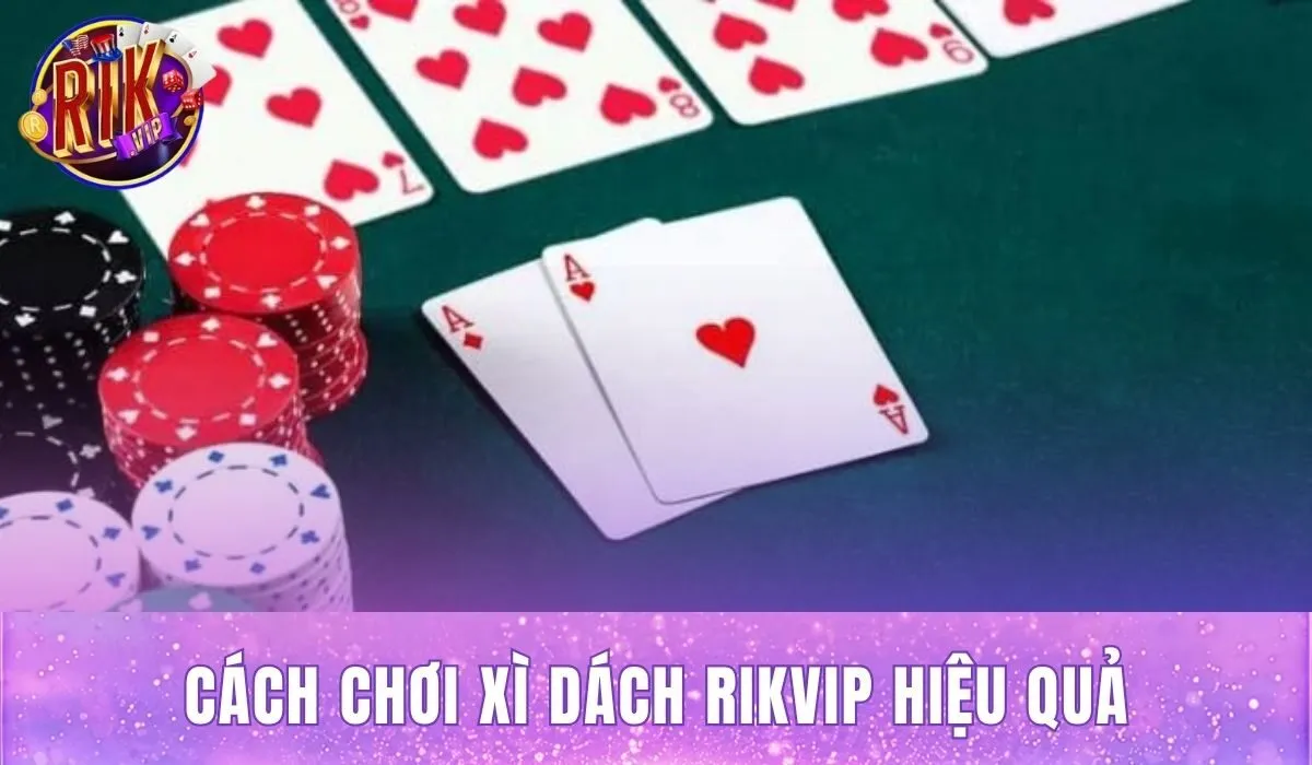 Cách Chơi Xì Dách Rikvip Hiệu Quả