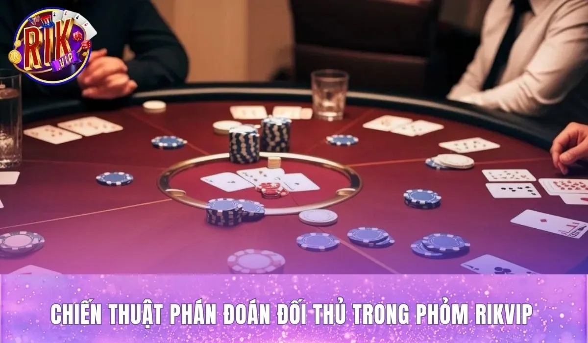 Cách câu bài phỏm Rikvip kết hợp đọc quân và bẫy đối phương
