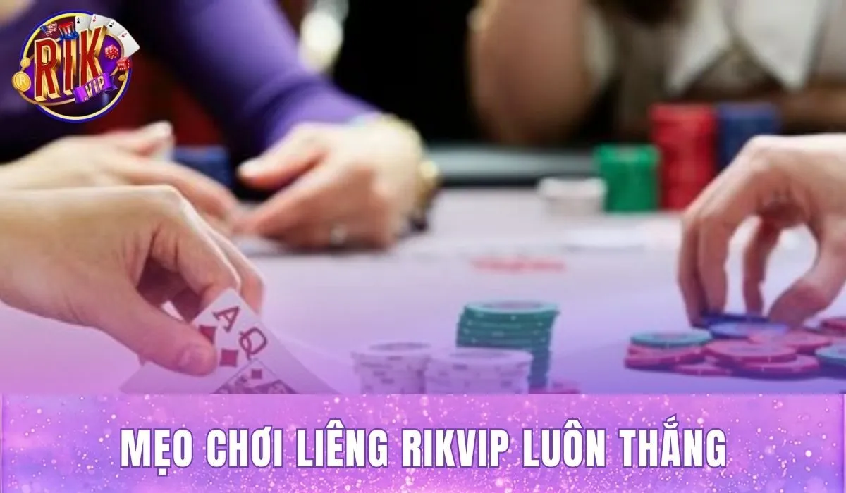 Mẹo Chơi Liêng Rikvip Luôn Thắng