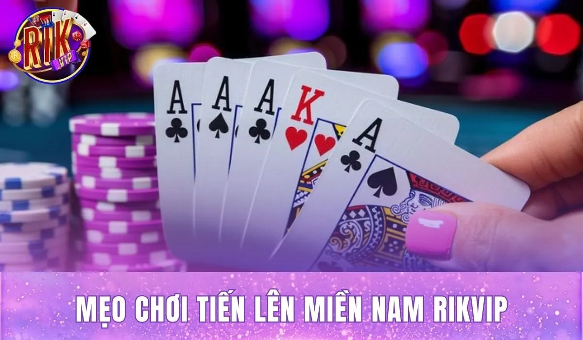 Tổng hợp mẹo chơi tiến lên miền nam Rikvip giúp tăng cơ hội thắng cho người mới